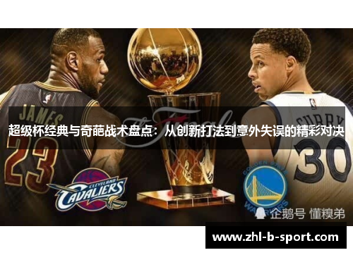 超级杯经典与奇葩战术盘点:从创新打法到意外失误的精彩对决 超级杯经典与奇葩战术盘点:从创新打法到意外失误的精彩对决