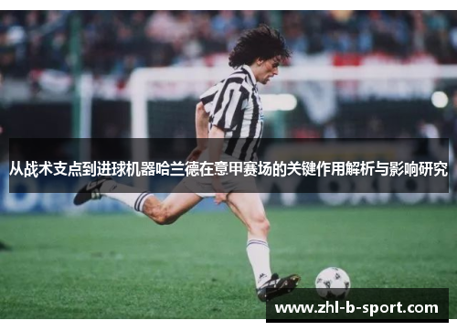 从战术支点到进球机器哈兰德在意甲赛场的关键作用解析与影响研究