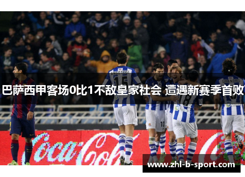 巴萨西甲客场0比1不敌皇家社会 遭遇新赛季首败