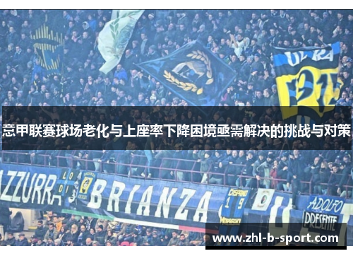 意甲联赛球场老化与上座率下降困境亟需解决的挑战与对策